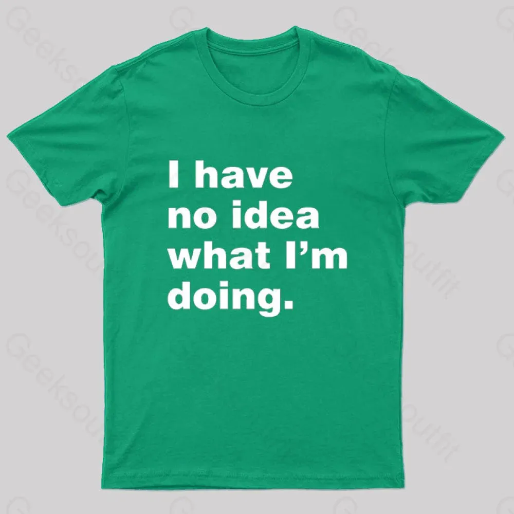 I Have No Idea What I'm Doing Geek T-Shirt - Image 5