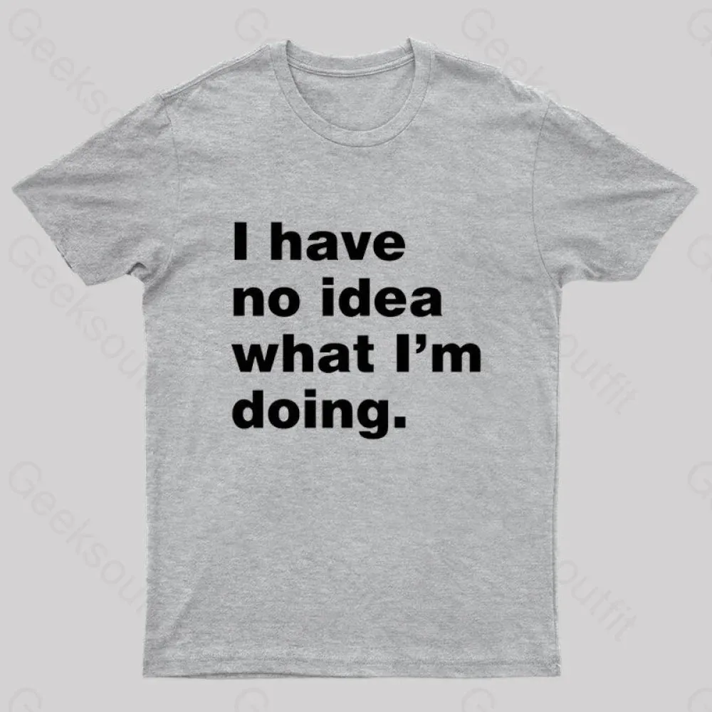 I Have No Idea What I'm Doing Geek T-Shirt - Image 7