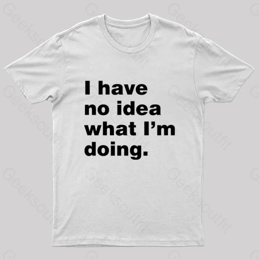 I Have No Idea What I'm Doing Geek T-Shirt - Image 8