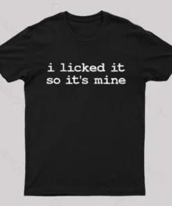 I Licked It So Its Mine Geek T-Shirt