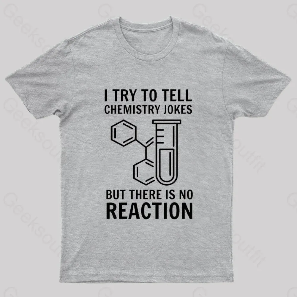 I Try To Tell Chemistry Jokes But There is No Reaction Geek T-Shirt - Image 7