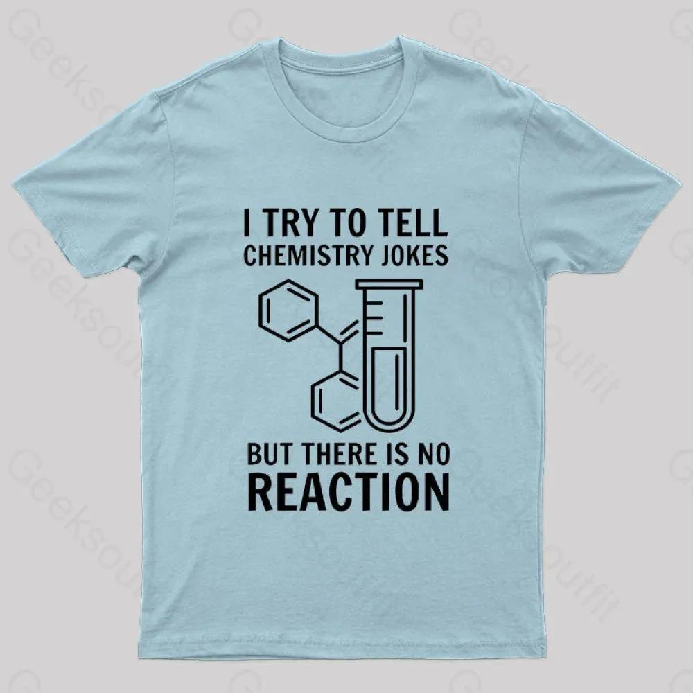 I Try To Tell Chemistry Jokes But There is No Reaction Geek T-Shirt - Image 6
