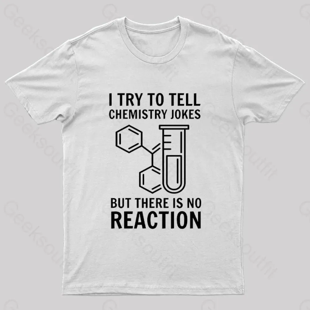 I Try To Tell Chemistry Jokes But There is No Reaction Geek T-Shirt - Image 8