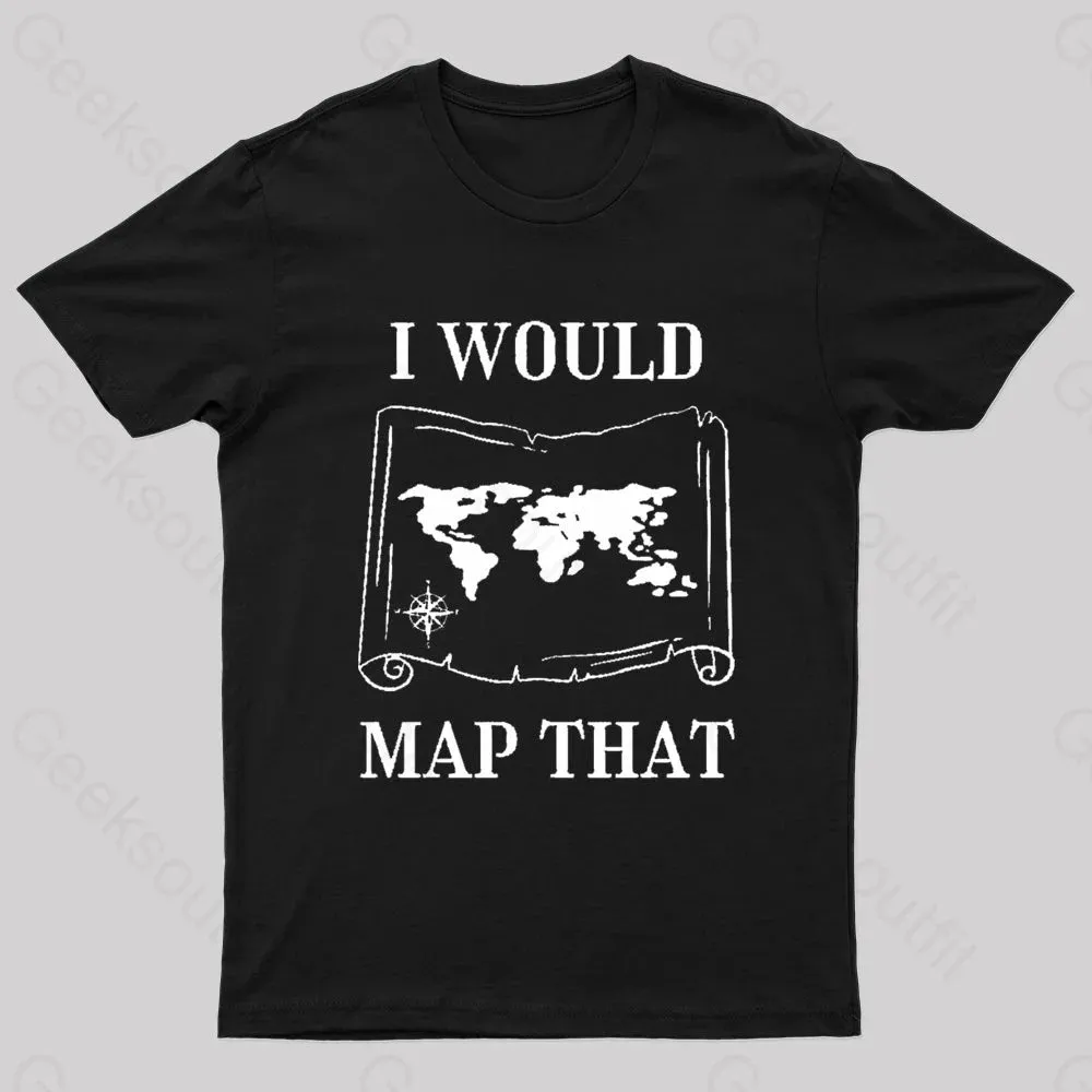 I Would Map That Geek T-Shirt