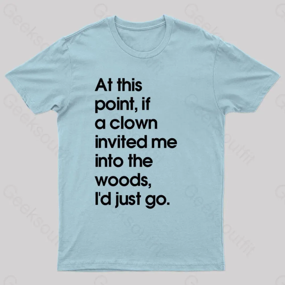 If A Clown Invited Me Into The Woods,I'd Just Go T-Shirt - Image 9