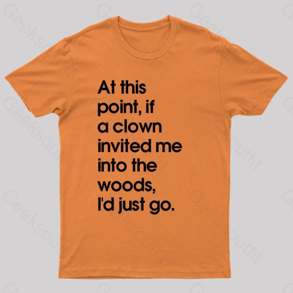 If A Clown Invited Me Into The Woods,I'd Just Go T-Shirt - Image 4