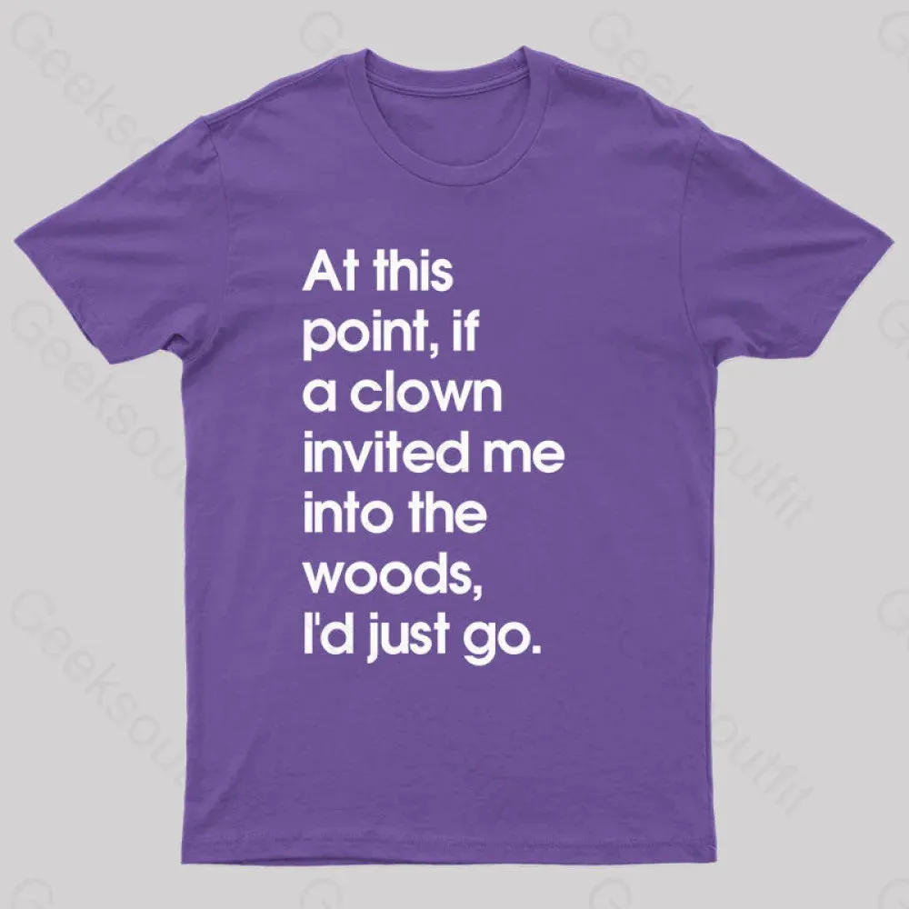 If A Clown Invited Me Into The Woods,I'd Just Go T-Shirt - Image 6