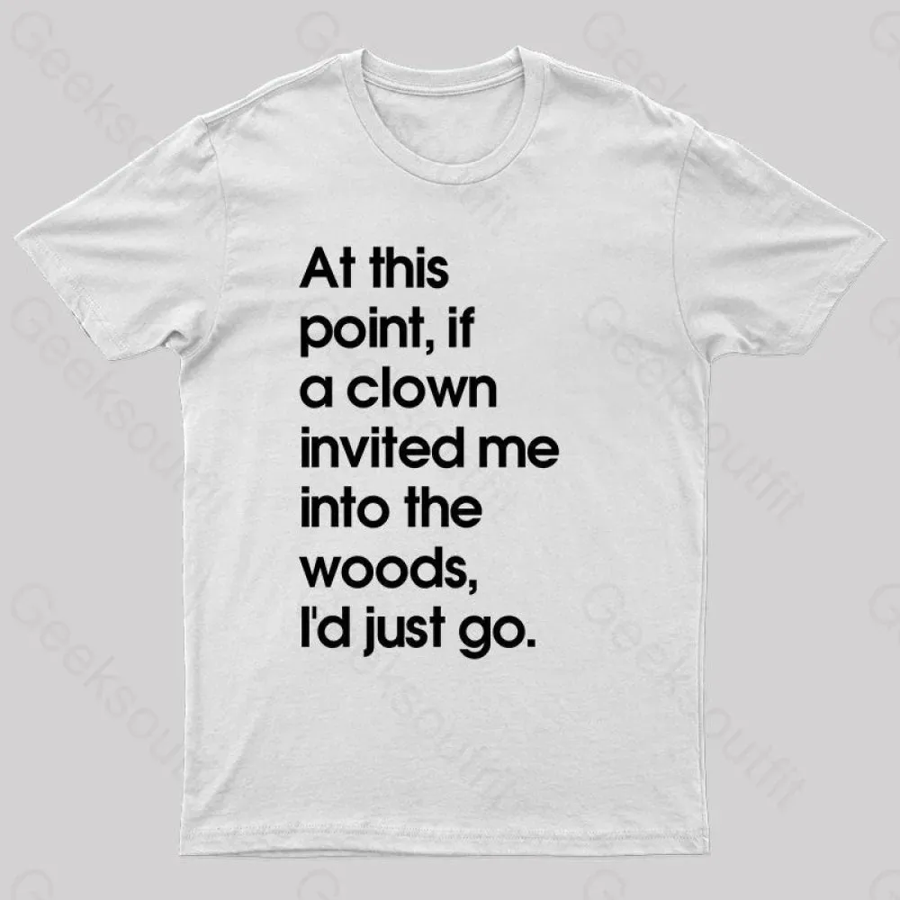 If A Clown Invited Me Into The Woods,I'd Just Go T-Shirt - Image 11