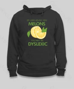 If Life Gives You Melons You May Be Dyslexic Hoodie