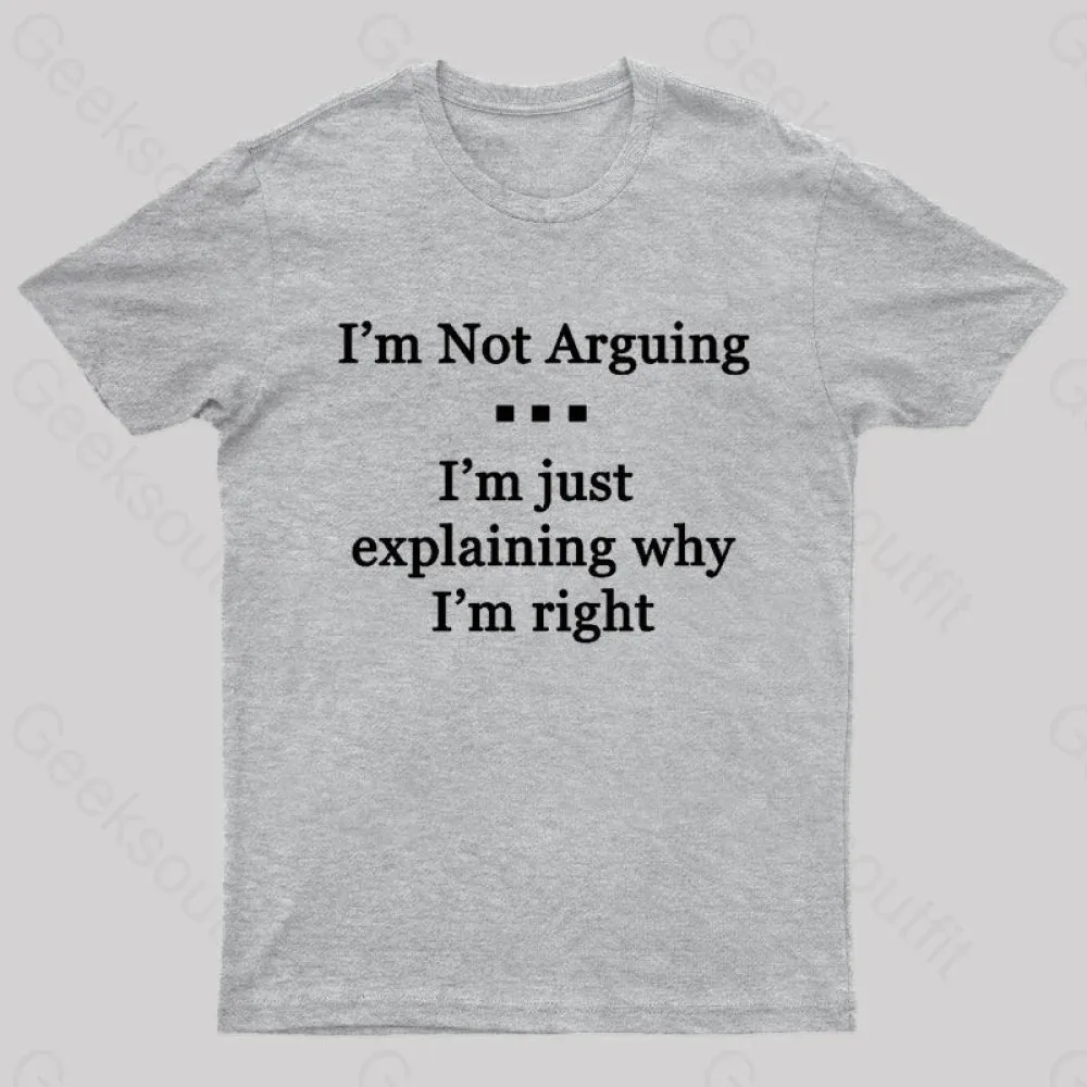 I'm Not Arguing I'm Just Explaining Why I'm Right Geek T-Shirt - Image 9