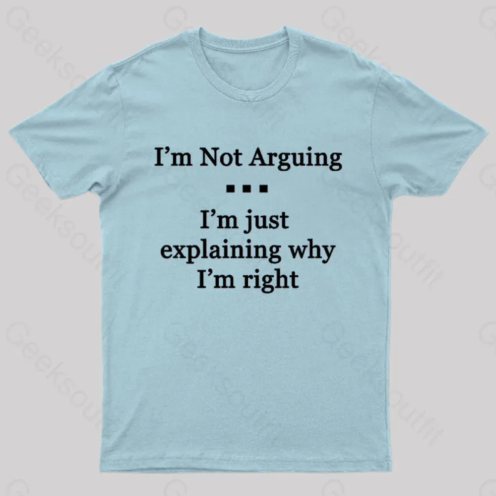 I'm Not Arguing I'm Just Explaining Why I'm Right Geek T-Shirt - Image 10