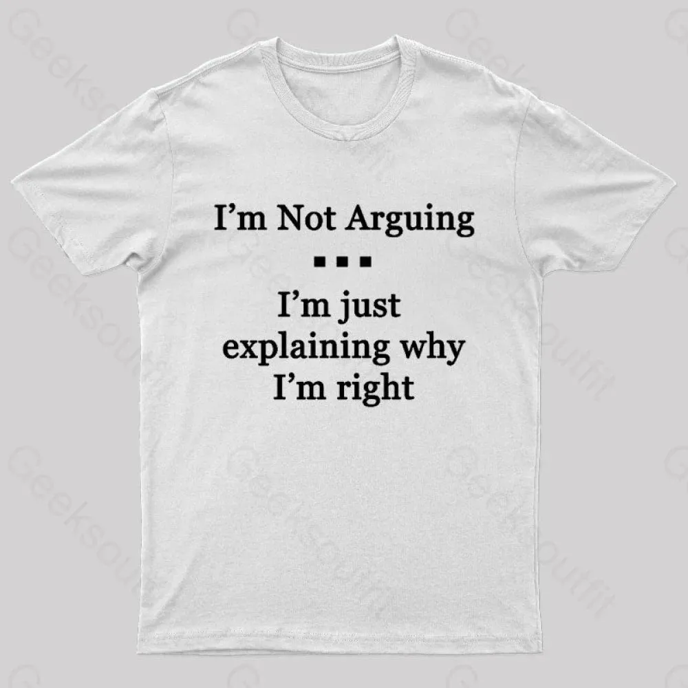 I'm Not Arguing I'm Just Explaining Why I'm Right Geek T-Shirt - Image 11