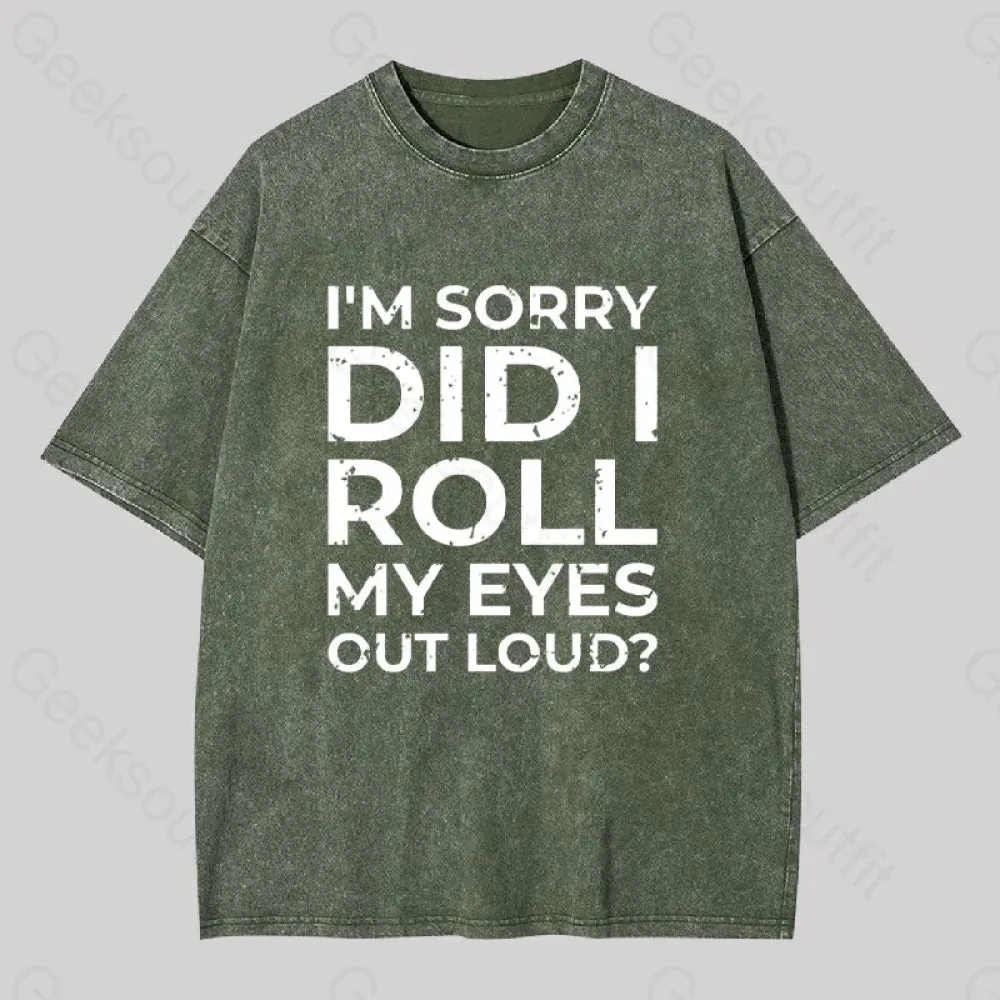 I'm Sorry, Did I Roll My Eyes Out Loud? Geek Washed T-shirt - Image 6