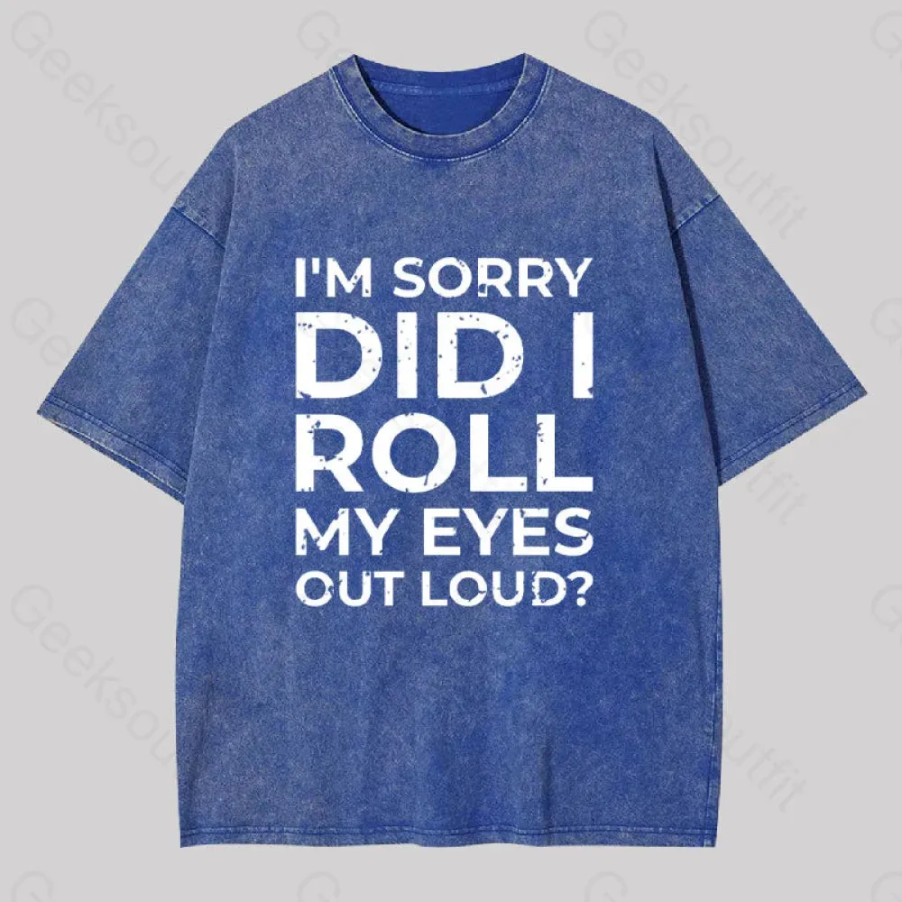 I'm Sorry, Did I Roll My Eyes Out Loud? Geek Washed T-shirt - Image 3