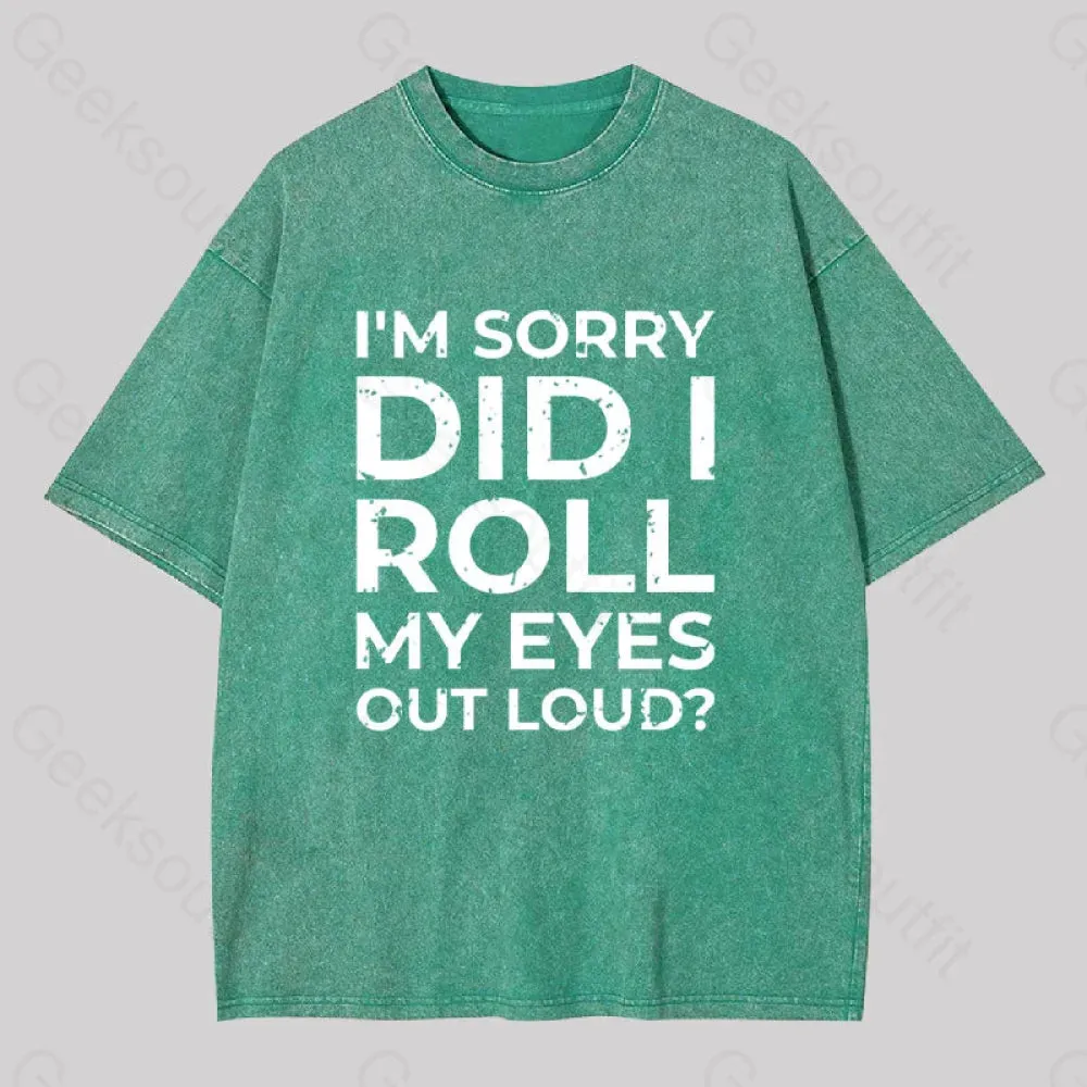 I'm Sorry, Did I Roll My Eyes Out Loud? Geek Washed T-shirt - Image 7