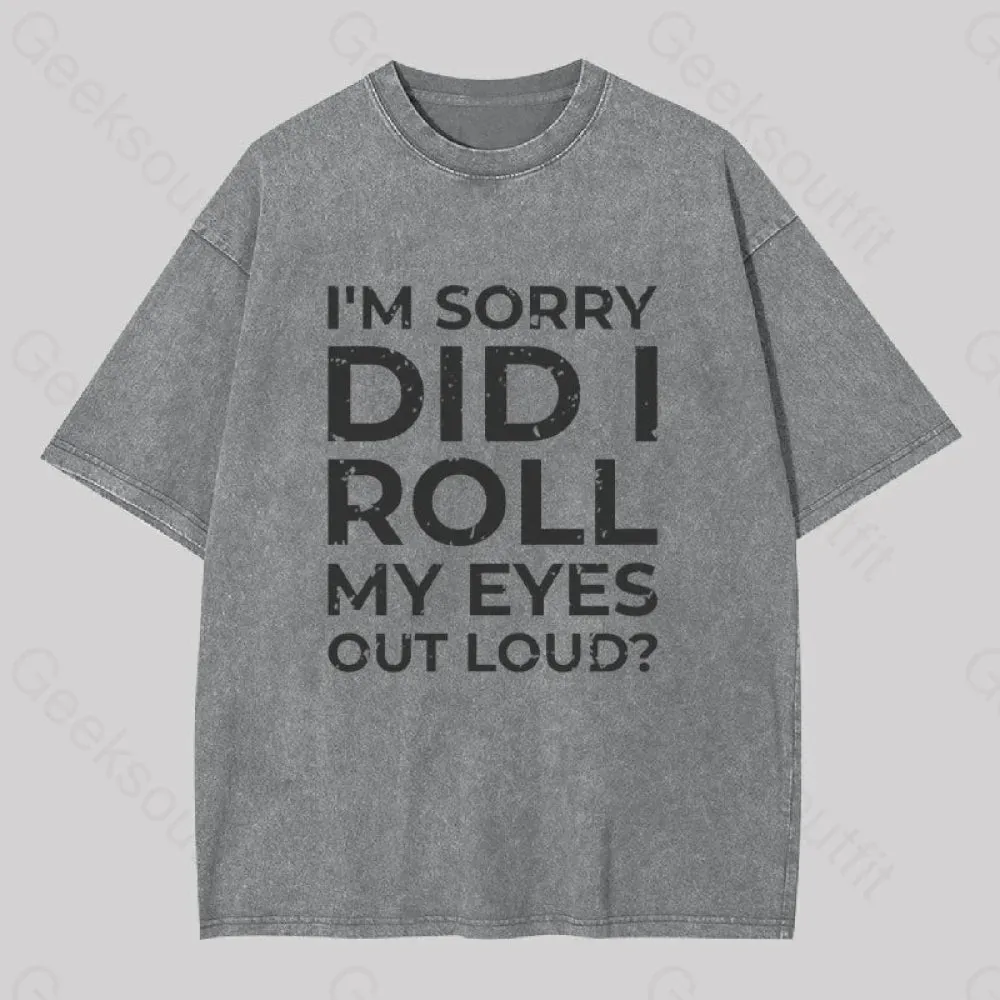 I'm Sorry, Did I Roll My Eyes Out Loud? Geek Washed T-shirt - Image 8