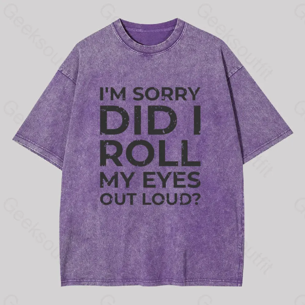 I'm Sorry, Did I Roll My Eyes Out Loud? Geek Washed T-shirt - Image 5