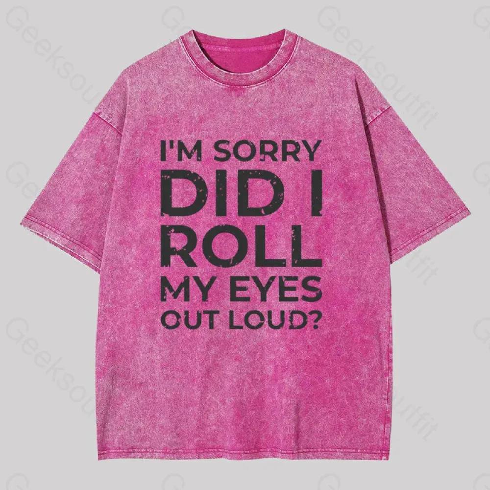 I'm Sorry, Did I Roll My Eyes Out Loud? Geek Washed T-shirt - Image 4