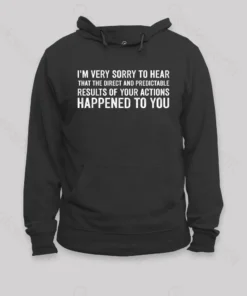 I'm Very Sorry To Hear That Is Consequences Hoodie