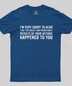 Alternative view of I'm Very Sorry To Hear That Is Consequences T-Shirt