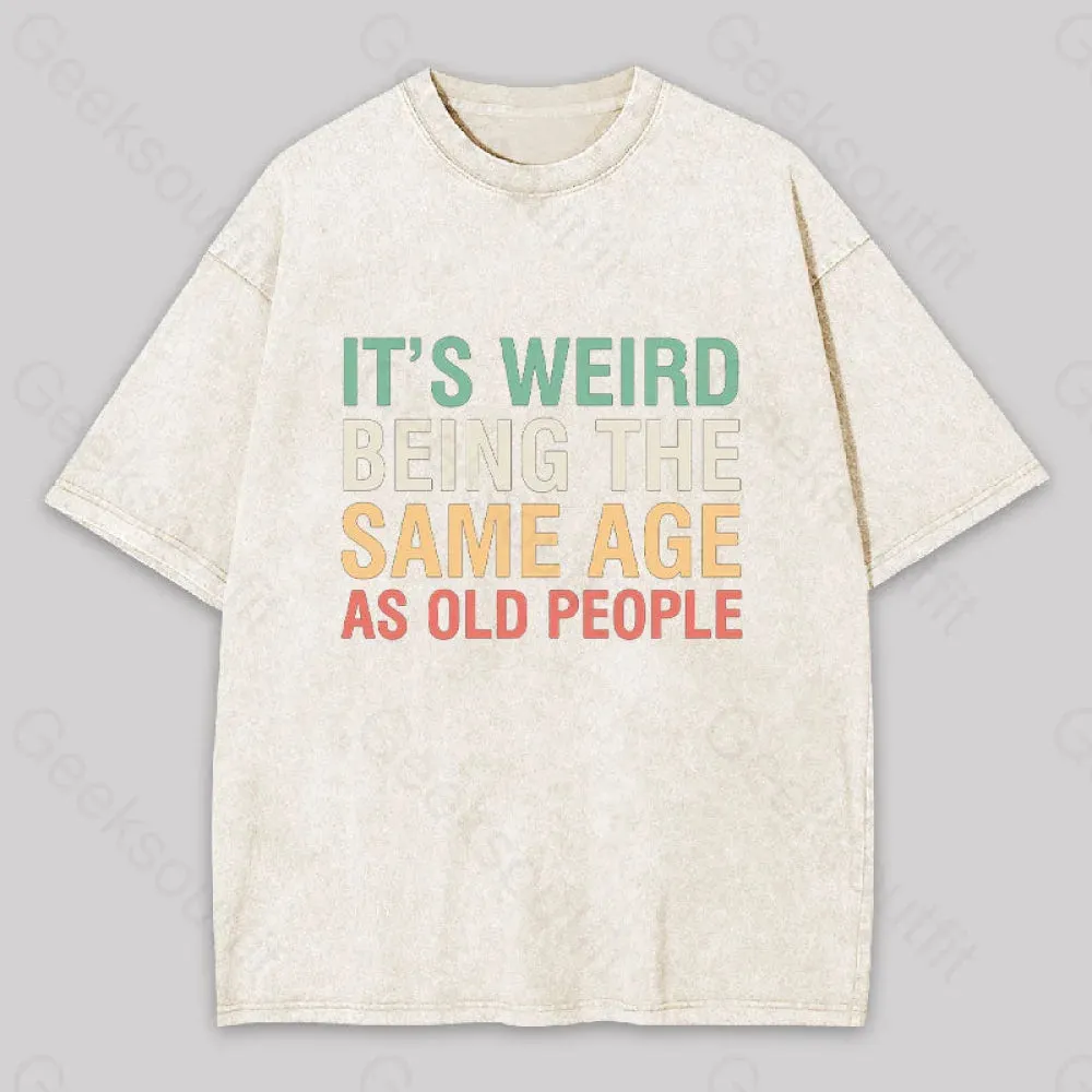 It's Weird Being The Same Age as Old People Geek Washed T-shirt - Image 9