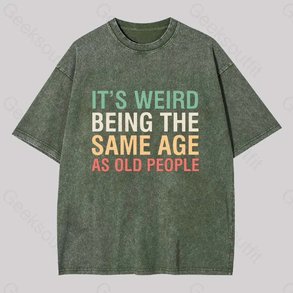 It's Weird Being The Same Age as Old People Geek Washed T-shirt - Image 7