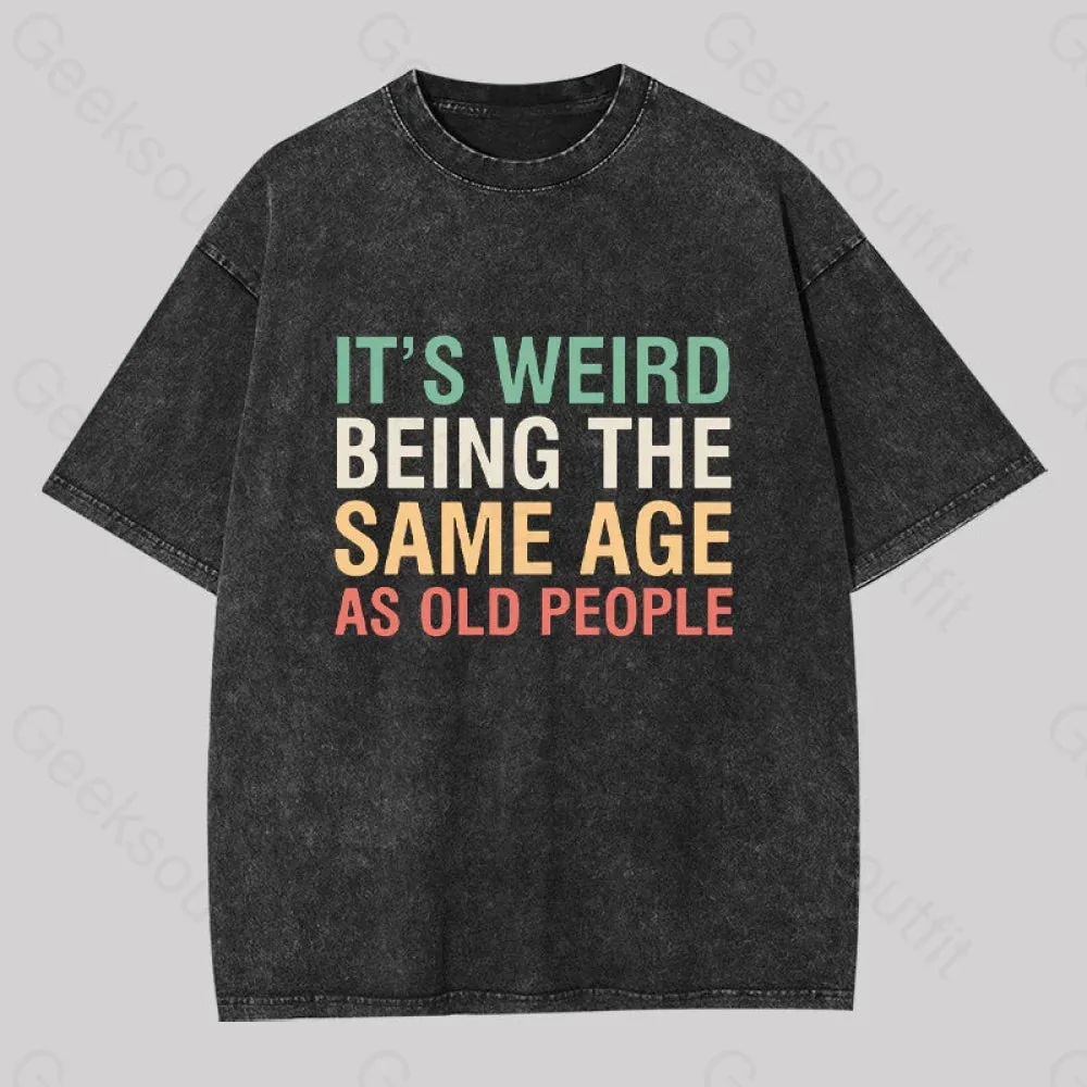 It's Weird Being The Same Age as Old People Geek Washed T-shirt - Image 2