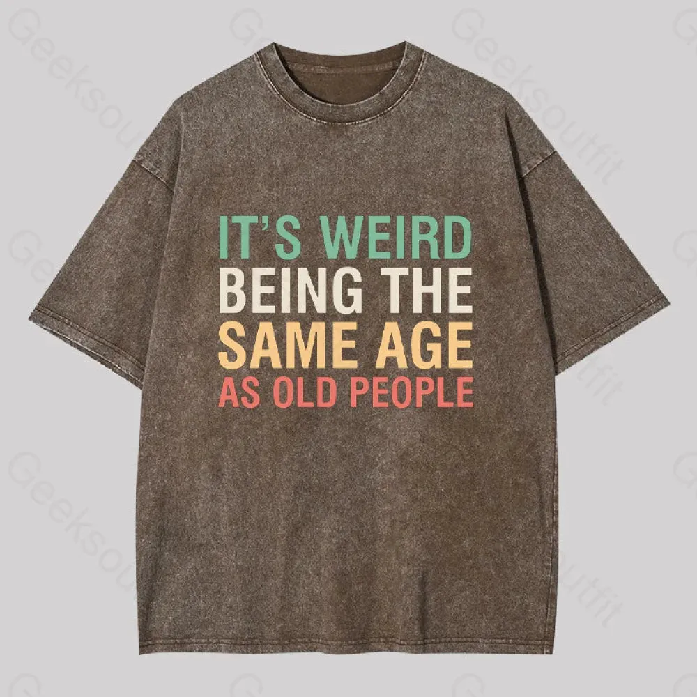 It's Weird Being The Same Age as Old People Geek Washed T-shirt - Image 6