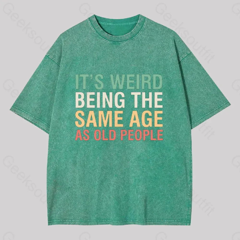 It's Weird Being The Same Age as Old People Geek Washed T-shirt - Image 8