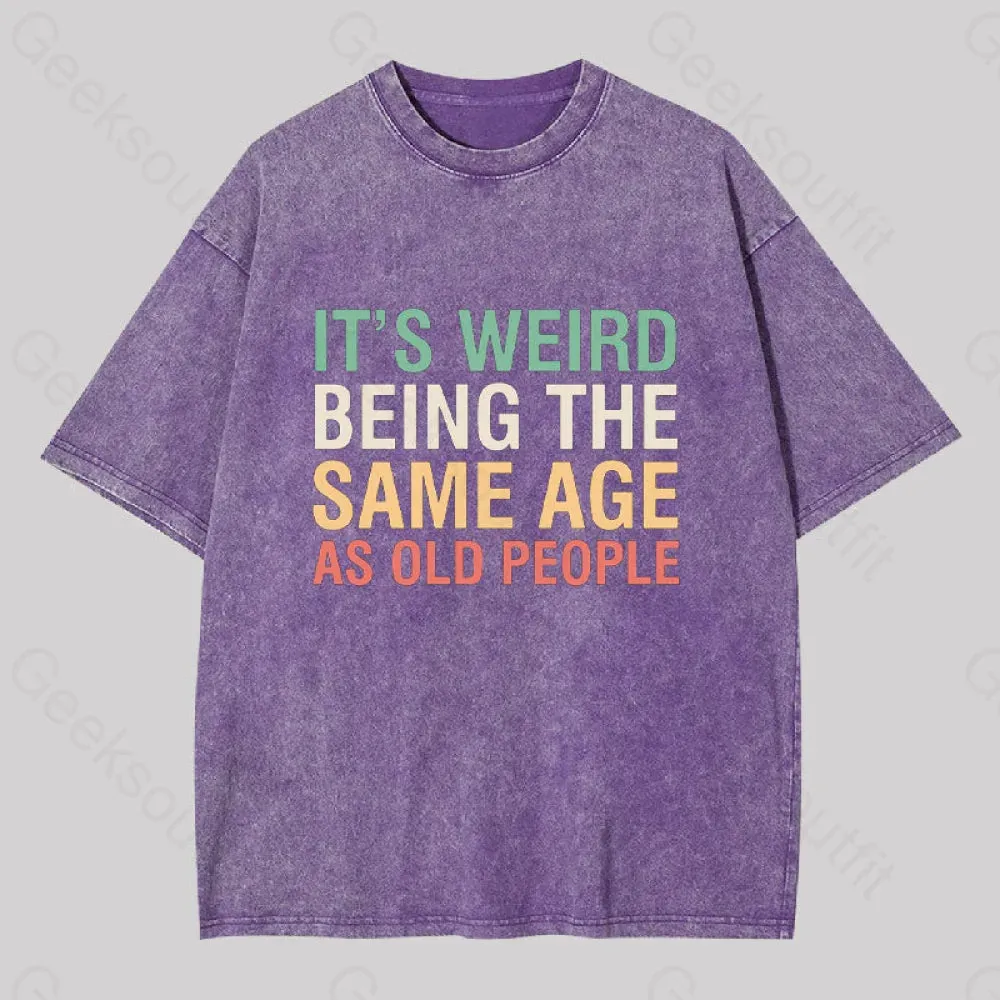 It's Weird Being The Same Age as Old People Geek Washed T-shirt - Image 5