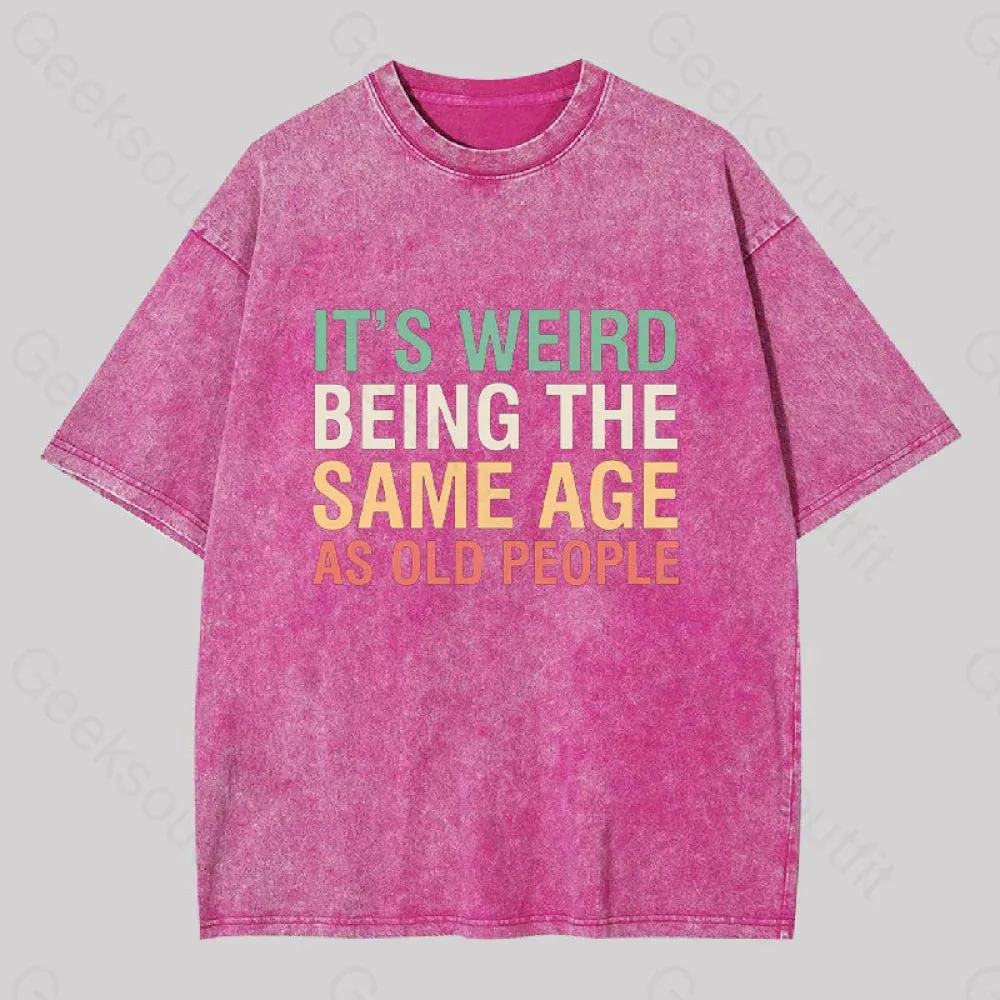 It's Weird Being The Same Age as Old People Geek Washed T-shirt - Image 4