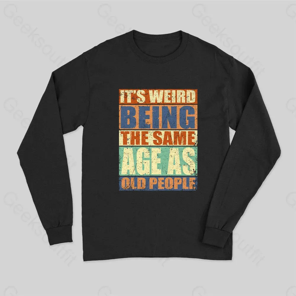 It's Weird Being The Same Age as Old People Long Sleeve T-Shirt - Image 2