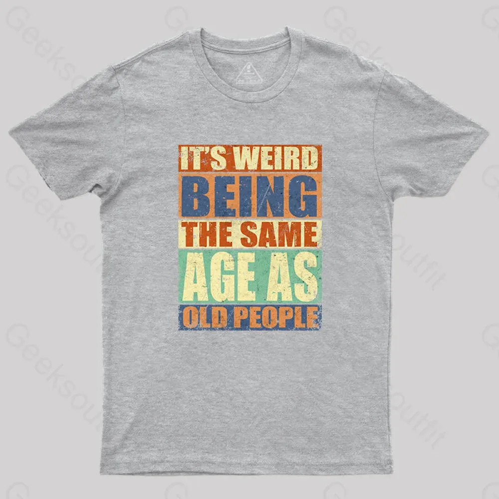 It's Weird Being The Same Age as Old People T-Shirt - Image 7