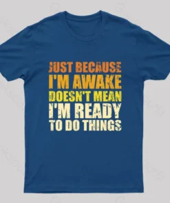 Just Because I'm Awake T-Shirt