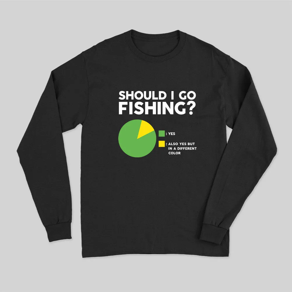 Should I Go Fishing Long Sleeve T-Shirt