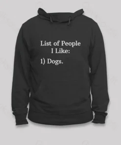 List Of People I Like 1) Dogs. Hoodie