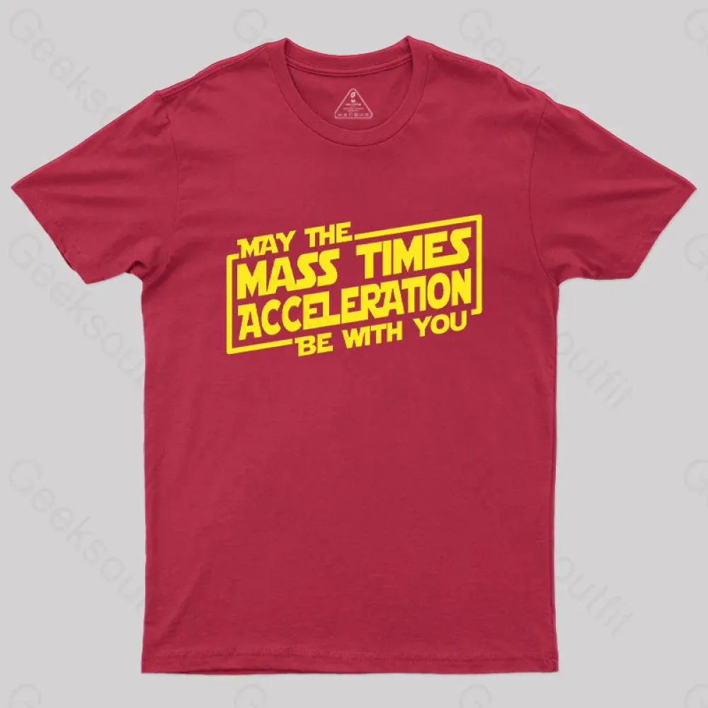 May the Mass Times Acceleration Be With You T-Shirt