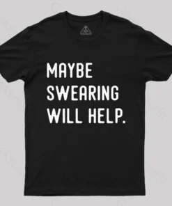 Maybe Swearing Will Help Geek T-Shirt
