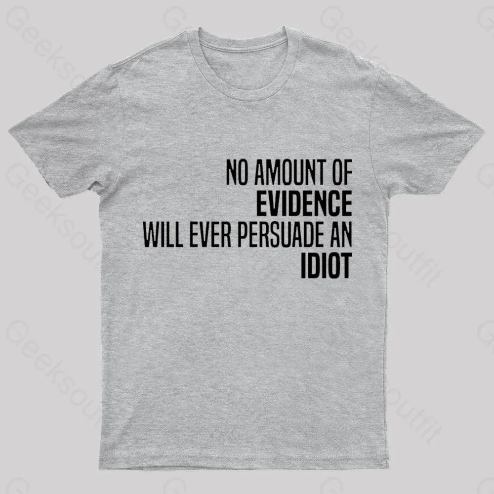 No Amount Of Evidence Will Ever Persuade An Idiot Nerd T-Shirt - Image 7