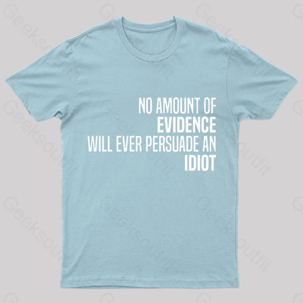 No Amount Of Evidence Will Ever Persuade An Idiot Nerd T-Shirt - Image 8