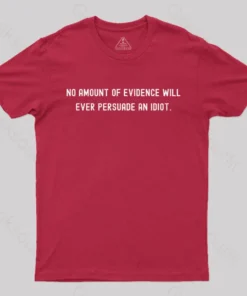 Alternative view of No Amount Of Evidence Will Ever Persuade An Idiot Nerd T-Shirt