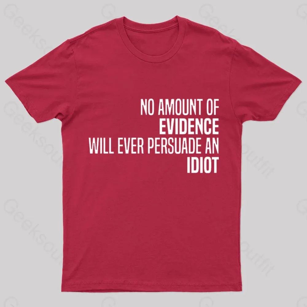 No Amount Of Evidence Will Ever Persuade An Idiot Nerd T-Shirt - Image 5