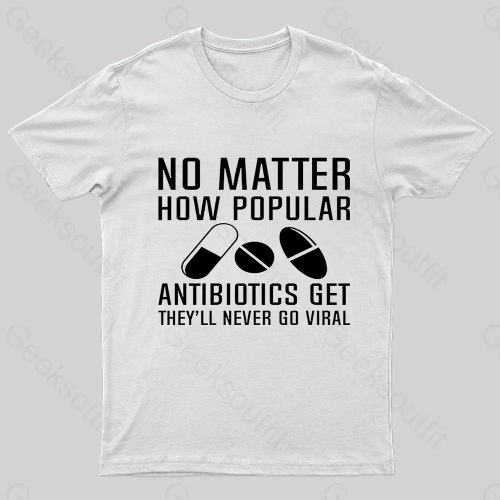 Now Matter How Popular Antibiotics Get Geek T-Shirt - Image 6