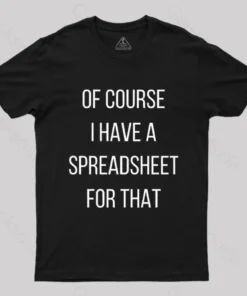Alternative view of Of Course I Have A Spreadsheet For That Nerd T-Shirt