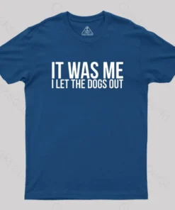 Sarcastic Funny It Was Me I Let The Dogs Out Geek T-Shirt