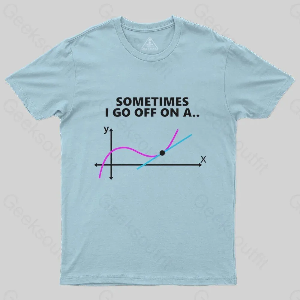 Sometimes I go off on a tangent T-Shirt