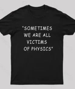 Alternative view of Sometimes We Are All Victims of Physics Nerd T-Shirt