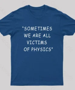 Sometimes We Are All Victims of Physics Nerd T-Shirt