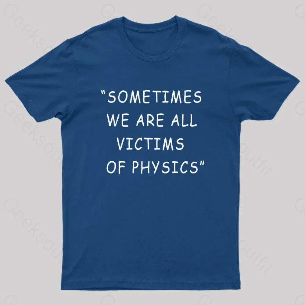 Sometimes We Are All Victims of Physics Nerd T-Shirt
