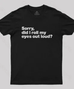 Sorry Did I Roll My Eyes Out Loud Nerd T-Shirt